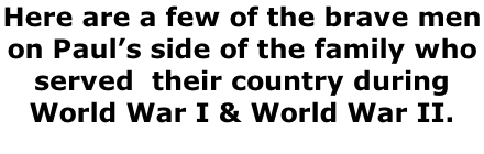 Here are a few of the brave men on Paul’s side of the family who served  their country during World War I & World War II.